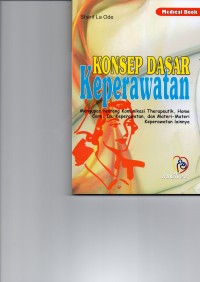 Konsep Dasar Keperawatan : Mengupas Tentangb Komunikasi Therapeutik, Home Care, Isu Keperawatan, dan Materi-Materi Keperawatan Lainnya