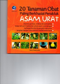 20 Tanaman Obat Paling Berkhasiat Penakluk Asam Urat : Disertai Gambar, Indikasi & Kontadiksi, Resep Ramuan Tradisional Untuk Asam Urat Dengan Berbagai Kondisi & Penyakit Penyerta Lengkap Dengan Cara Meracik Herbal Sederhana